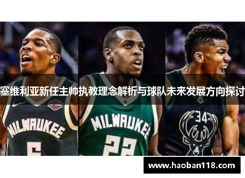 塞维利亚新任主帅执教理念解析与球队未来发展方向探讨