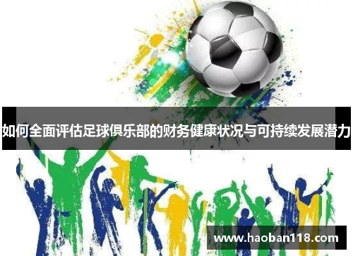 如何全面评估足球俱乐部的财务健康状况与可持续发展潜力