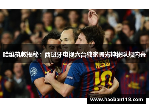 哈维执教揭秘：西班牙电视六台独家曝光神秘队规内幕