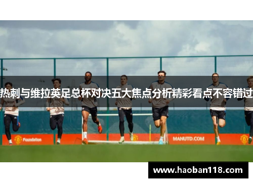 热刺与维拉英足总杯对决五大焦点分析精彩看点不容错过