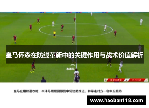 皇马怀森在防线革新中的关键作用与战术价值解析