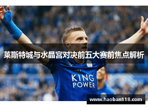 莱斯特城与水晶宫对决前五大赛前焦点解析